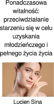 Ponadczasowa witalność: przeciwdziałanie starzeniu się w celu uzyskania młodzieńczego i pełnego życia życia