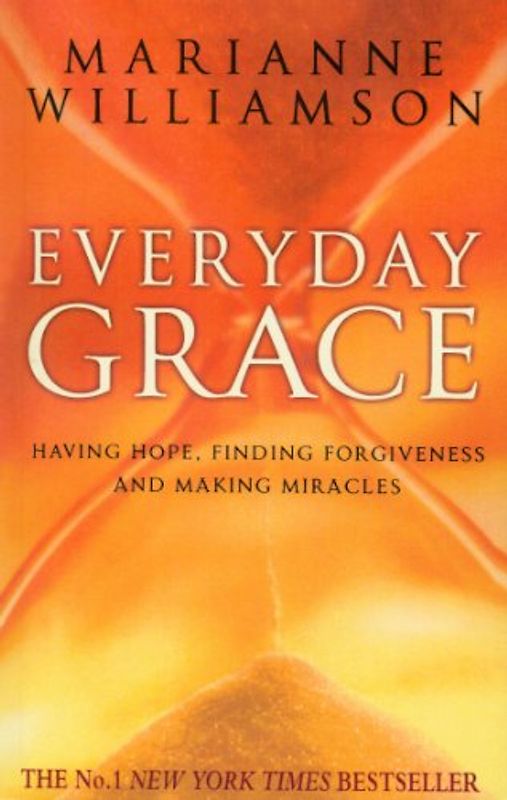 Everyday Grace: Having Hope, Finding Forgiveness And Making Miracles