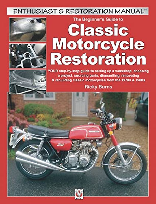 Beginner's Guide to Classic Motorcycle Restoration: YOUR step-by-step guide to setting up a workshop, choosing a project, sourcing parts, dismantling, ... & 1980s (Enthusiast's Restoration Manual)