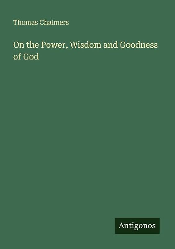 On the Power, Wisdom and Goodness of God