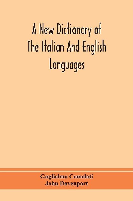 A new dictionary of the Italian and English languages, based upon that of Baretti, and containing, among other additions and improvements, numerous neologisms relating to the arts and Sciences; A Variety of the most approved Idiomatic and Popular Phrases;
