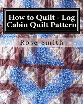 How to Quilt - Log Cabin Quilt Pattern (How to Make a Quilt, Band 4)