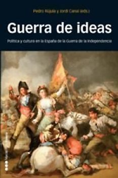 Guerra de ideas : política y cultura en la España de la Guerra de Independencia