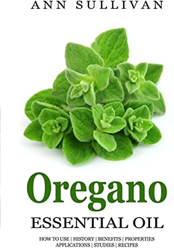 Oregano Essential Oil: Benefits, Properties, Applications, Studies & Recipes