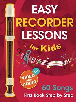 Easy Recorder Lessons for Kids + Video and Audio: Beginner Recorder for Children and Teens with 60 Songs. First Book Step by Step
