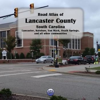 Road Atlas of Lancaster County, South Carolina: Lancaster, Kershaw, Van Wyck, Heath Springs, and all other communities