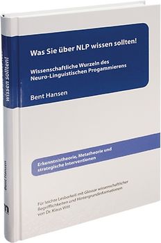 Was Sie über NLP wissen sollten!  Wissenschaftliche Wurzeln des Neuro-Linguistischen Programmierens. Erkenntnistheorie, Metatheorie und strategische Interventionen