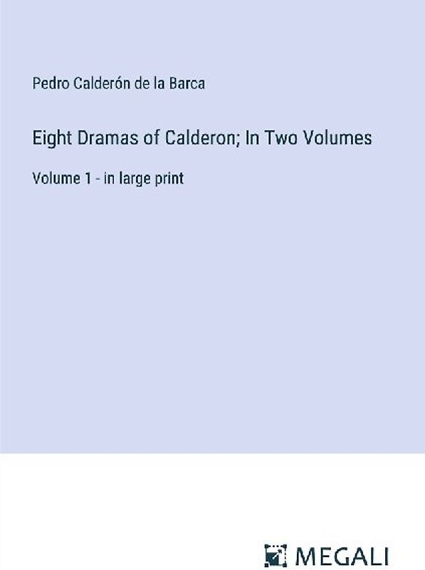 Eight Dramas of Calderon; In Two Volumes