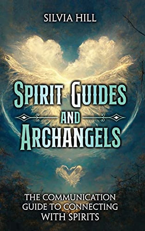 Spirit Guides and Archangels: The Communication Guide to Connecting with Spirits