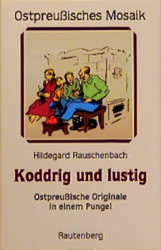 Koddrig und lustig. Ostpreussische Originale in einem Pungel
