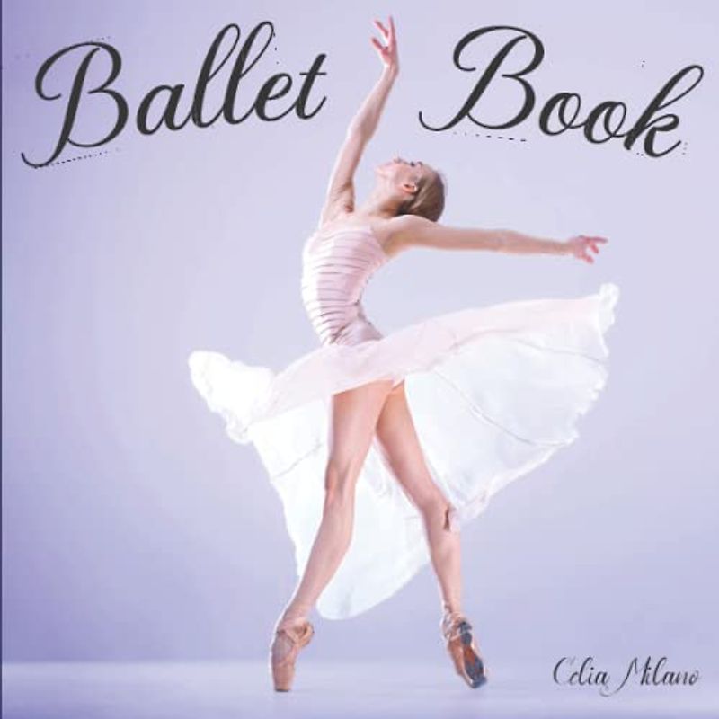 Ballet Book: An illustrated book. A Ballerina picture book with ballerina photography and dance history. For dance and ballet lovers girls, kids, ... dance. A Ballerina book about Ballet dance.
