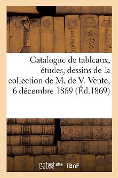 Catalogue de Tableaux, Études, Dessins, Aquarelles de la Collection de M. de V.