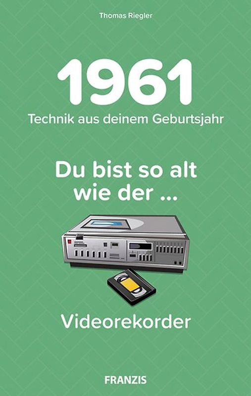Du bist so alt wie ... Technikwissen für Geburtstagskinder 1961