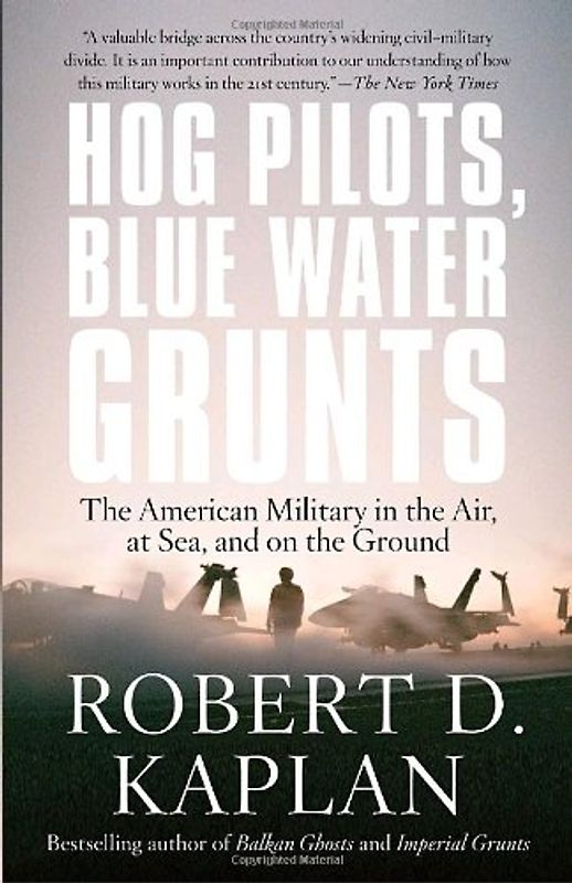 Hog Pilots, Blue Water Grunts: The American Military in the Air, at Sea, and on the Ground (Vintage Departures) - Kaplan, Robert D.