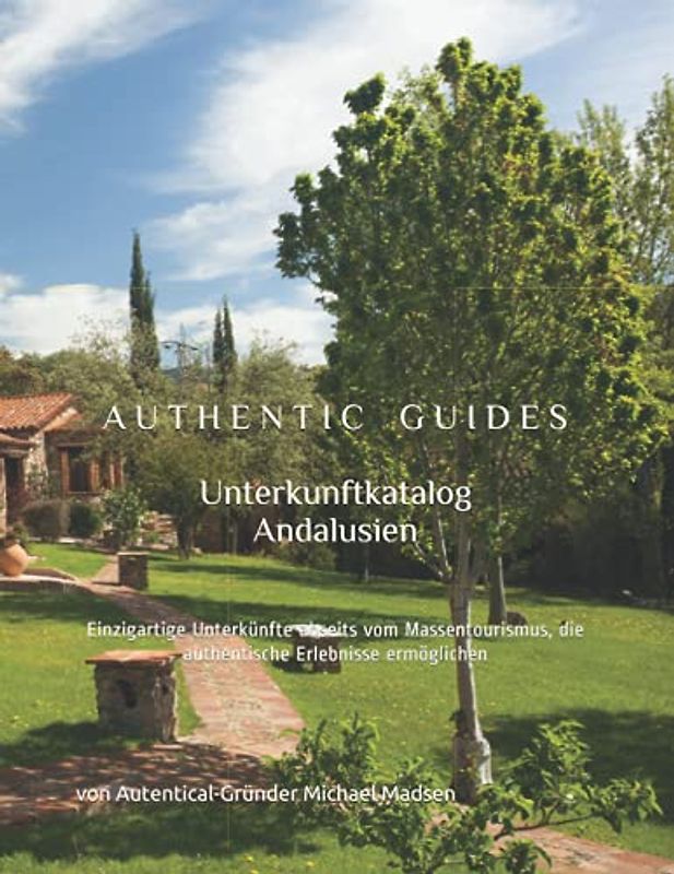 Unterkunftkatalog Andalusien: Einzigartige Unterkünfte abseits vom Massentourismus, die authentische Erlebnisse ermöglichen (AUTHENTIC GUIDES)