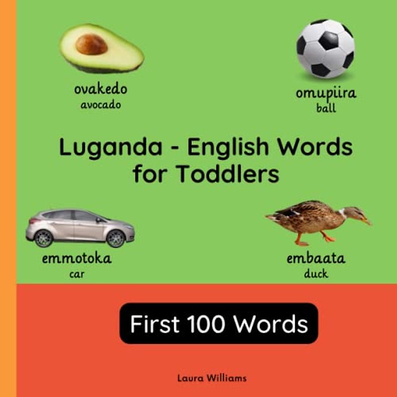 Luganda - English Words for Toddlers - First 100 Words: Teach and Learn Luganda For Kids and Beginners | Bilingual Picture Book with English ... Books for Children (English-Luganda), Band 1)