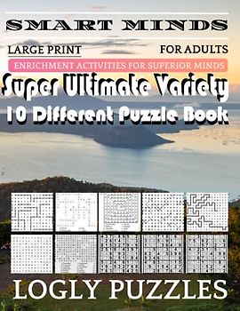 Smart Minds -Variety 10 Different Puzzle Book For Adults: Ultimate Variety Puzzles Large-Print Word Search, Word Maze .Word Spiral ,Word Angles, ... Crossword And Sudoku Easy , Medium And Hard