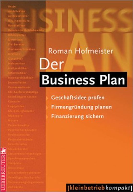 Der Business Plan. Geschäftsideen prüfen, Firmengründung planen, Finanzierung sichern