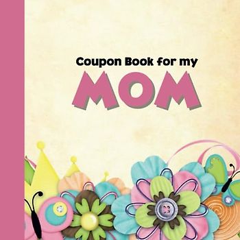 Coupon Book for My Mom: Heartfelt Coupons to Show Your Mom Your Love and Appreciation - The Perfect Gift for Any Occasion!