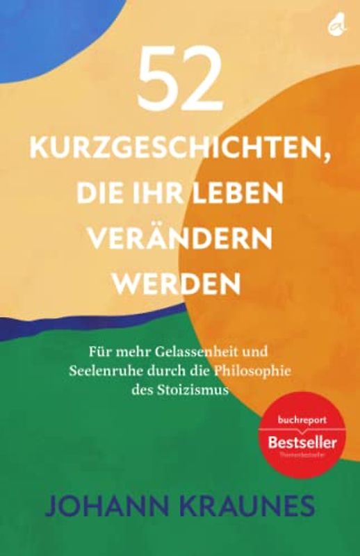 52 Kurzgeschichten, die Ihr Leben verändern werden (Inspirierende Kurzgeschichten für Erwachsene): Für mehr Gelassenheit und Seelenruhe durch die Philosophie des Stoizismus