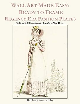 Wall Art Made Easy: Ready to Frame Regency Era Fashion Plates: 30 Beautiful Illustrations to Transform Your Home