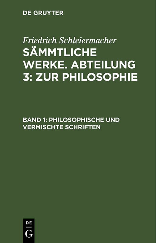 Friedrich Schleiermacher: Sämmtliche Werke. Abteilung 3: Zur Philosophie / Philosophische und vermischte Schriften