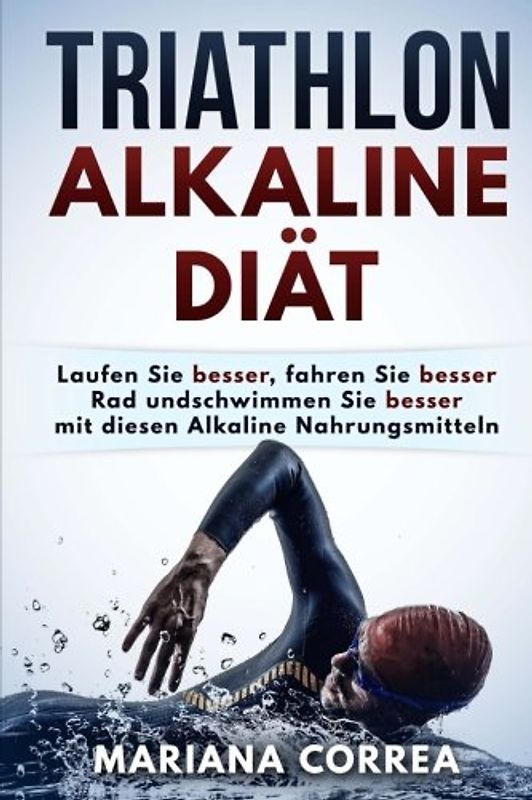 TRIATHLON ALKALINE Diat: Laufen Sie besser, fahren Sie besser Rad und schwimmen Sie besser mit diesen Alkaline Nahrungsmitteln