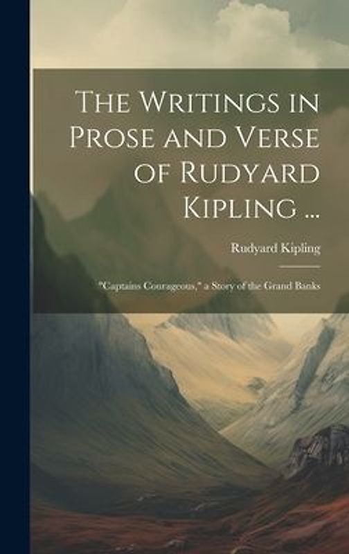 The Writings in Prose and Verse of Rudyard Kipling ...: "Captains Courageous," a Story of the Grand Banks