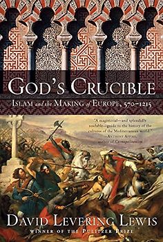 God's Crucible: Islam and the Making of Europe, 570-1215