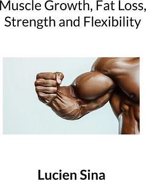 Muscle Growth, Fat Loss, Strength and Flexibility
