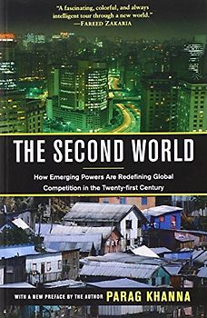 The Second World: How Emerging Powers Are Redefining Global Competition in the Twenty-first Century - Khanna, Parag