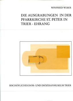Die Ausgrabungen in der Pfarrkirche St. Peter in Trier-Ehrang