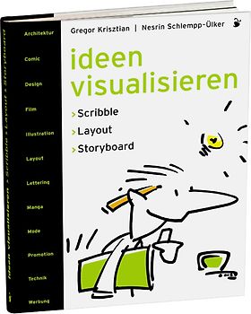 Ideen visualisieren. Scribble - Layout - Storyboard Ein Handbuch der Entwurfstechnik