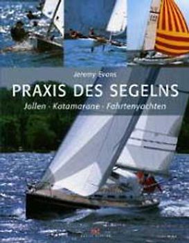 Praxis des Segelns. Jollen - Katamarane - Fahrtenyachten