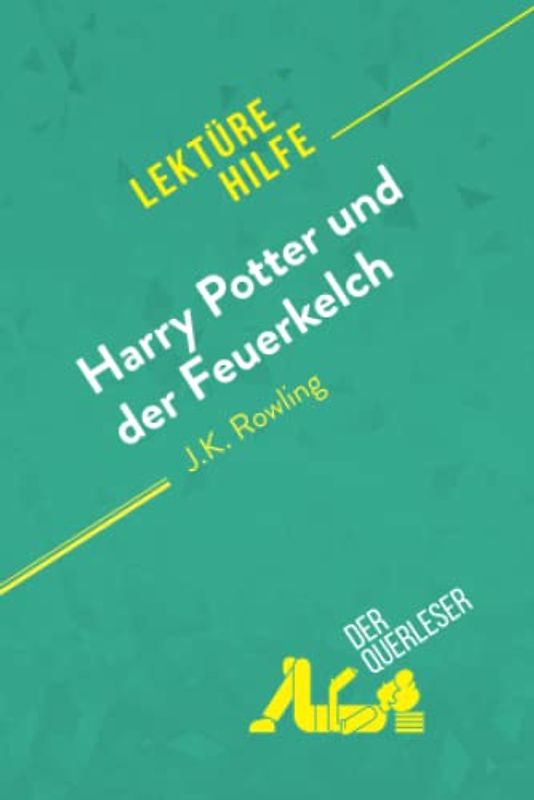 Harry Potter und der Feuerkelch von J .K. Rowling (Lektürehilfe): Detaillierte Zusammenfassung, Personenanalyse und Interpretation
