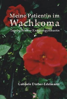 Meine Patientin im Wachkoma - Tagebuch einer Krankengymnastin
