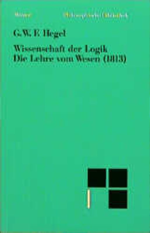 Wissenschaft der Logik / Die objektive Logik / Die Lehre vom Wesen (1813). Nach dem Text der Gesammelten Werke, Band 11