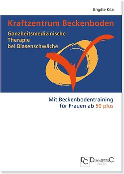 Kraftzentrum Beckenboden: Ganzheitsmedizinische Therapie bei Blasenschwäche mit Beckenbodentraining für Frauen ab 50 plus