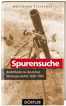 Spurensuche Band 4: Bodenfunde zur deutschen Militärgeschichte 1939-1945