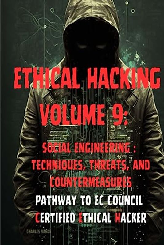 Ethical Hacking Volume 9: Social Engineering : Techniques, Threats, and Countermeasures