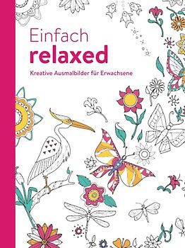 Einfach relaxed - Kreative Ausmalbilder für Erwachsene: Ausmalen und entspannen