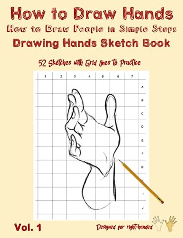 How to Draw Hands - How to Draw People in Simple Steps - Drawing Hands Sketch Book: How to Draw Fists - Sketch Pad for Hands Drawing - 52 Sketches with Grid Lines for Right-Handed