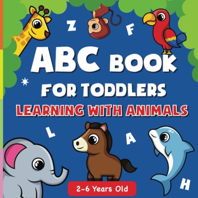 ABC Book For Toddlers: Learning With Animals - Learn the 26 uppercase and lowercase letters of the english alphabet. Ideal for toddlers, kindergarteners and pre-schoolers ages 1,2,3,4 & 5!