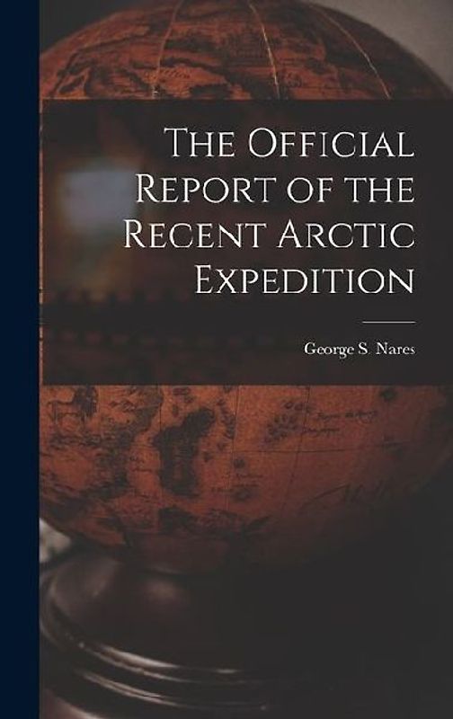 The Official Report of the Recent Arctic Expedition