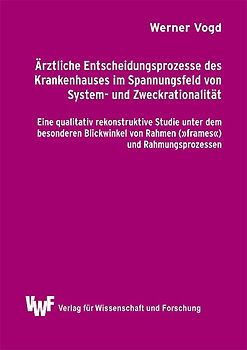 Ärztliche Entscheidungsprozesse des Krankenhauses im Spannungsfeld von System- und Zweckrationalität