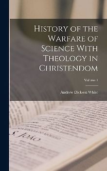 History of the Warfare of Science With Theology in Christendom; Volume 1