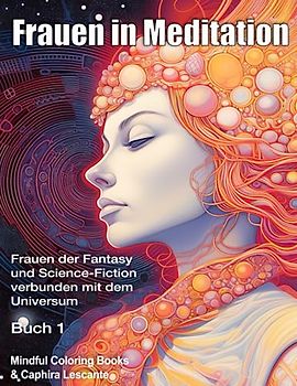 Frauen in Meditation: Frauen der Fantasy und Science-Fiction verbunden mit dem Universum - Buch 1