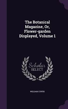 The Botanical Magazine, Or, Flower-garden Displayed, Volume 1