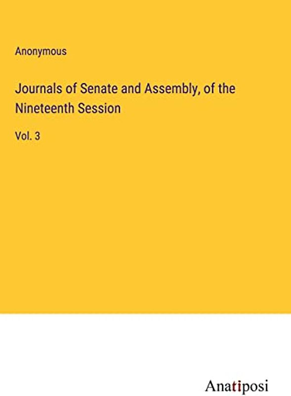 Journals of Senate and Assembly, of the Nineteenth Session: Vol. 3