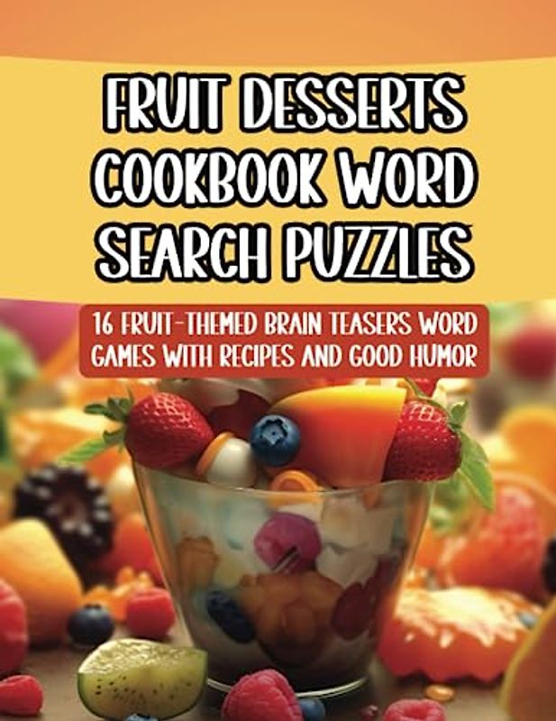 Fruit Desserts Cookbook Word Search Puzzles: 16 Fruit-Themed Brain Teasers Word Games With Recipes and Good Humor